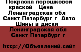 Покраска порошковой краской › Цена ­ 500 - Ленинградская обл., Санкт-Петербург г. Авто » Шины и диски   . Ленинградская обл.,Санкт-Петербург г.